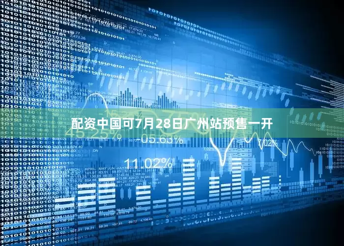 配资中国可7月28日广州站预售一开