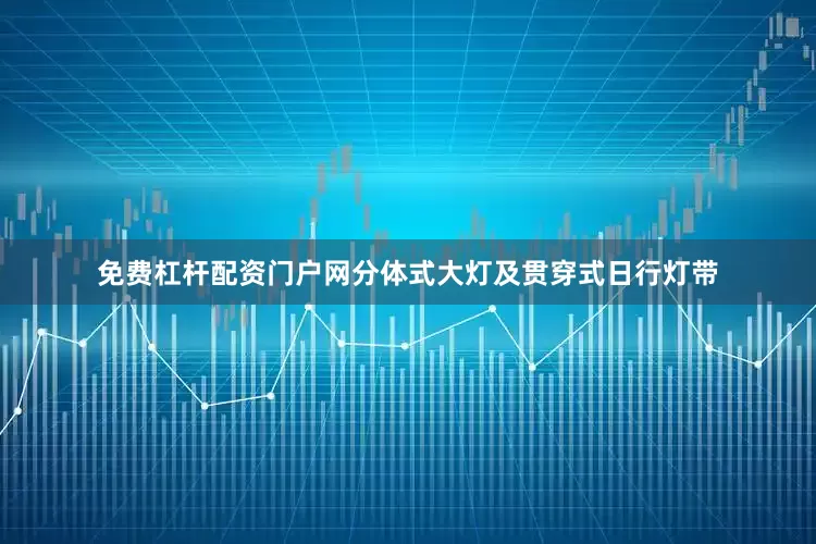 免费杠杆配资门户网分体式大灯及贯穿式日行灯带