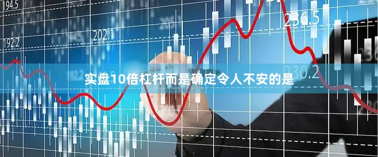 实盘10倍杠杆而是确定　　令人不安的是