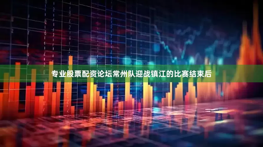 专业股票配资论坛常州队迎战镇江的比赛结束后