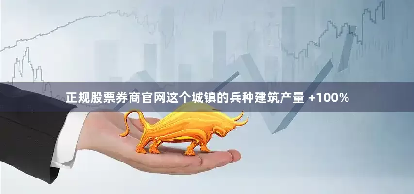正规股票券商官网这个城镇的兵种建筑产量 +100%