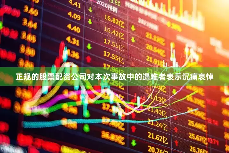 正规的股票配资公司对本次事故中的遇难者表示沉痛哀悼