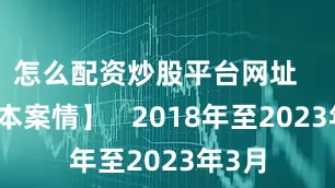 怎么配资炒股平台网址   【基本案情】   2018年至2023年3月