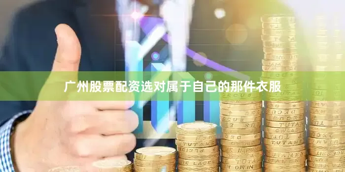 广州股票配资选对属于自己的那件衣服