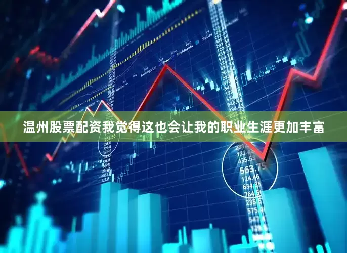 温州股票配资我觉得这也会让我的职业生涯更加丰富